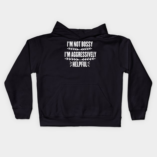 I'm Not Bossy I'm Aggressively Helpful Funny Design Quote Kids Hoodie by shopcherroukia